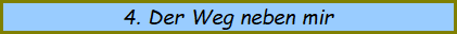 4. Der Weg neben mir