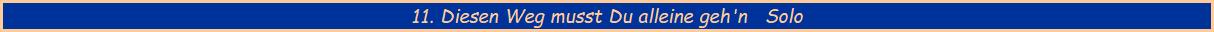 11. Diesen Weg musst Du alleine geh'n   Solo